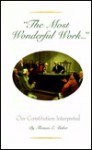 The Most Wonderful Work: Our Constitution Interpreted - Thomas E. Baker