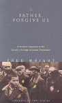 Father, Forgive Us: A Christian Response to the Church's Heritage of Jewish Persecution - Fred Wright