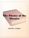 The Theory of the Theatre - Clayton Hamilton