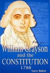 William Grayson and the Constitution, 1788: The Debates in the Commonwealth of Virginia on the Adoption of the Constitution - Lucy Baker