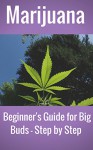 Marijuana: Growing Marijuana, Beginner's Guide for Big Buds - Step by Step (How to Grow Weed, Growing Marijuana Indoors, Marijuana Bible) - Jack Brown