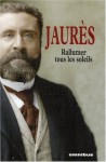 Rallumer tous les soleils - Jean Jaurès, Jean-Pierre Rioux