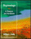 Beginnings: A Rhetoric and Handbook - William J. Kelly