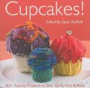 Cupcakes!: 30+ Yummy Projects to Sew, Quilt, Knit & Bake - Lynn Koolish