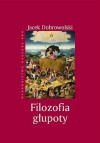 Filozofia głupoty - Jacek Dobrowolski