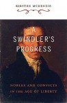 A Swindler's Progress: Nobles and Convicts in the Age of Liberty - Kirsten McKenzie