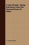 A Lute of Jade: Being Selections from the Classical Poets of China - L. Cranmer-Byng