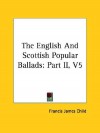 The English and Scottish Popular Ballads: Part II, V5 - Francis James Child