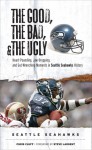 The Good, the Bad, & the Ugly: Seattle Seahawks: Heart-Pounding, Jaw-Dropping, and Gut-Wrenching Moments from Seattle Seahawks History - Chris Cluff, Steve Largent