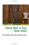 Poetical Works of Percy Bysshe Shelley - Percy Bysshe Shelley, Harry Buxton Forman