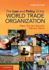 The Law and Policy of the World Trade Organization: Text Cases and Materials - Peter Van den Bossche, Werner Zdouc