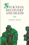 Sickness, Recovery, and Death: A History and Forecast of Ill Health - James C. Riley