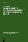 Das Konkrete Gefahrdungsdelikt Im Verkehrsstrafrecht: Vortrag Gehalten VOR Der Berliner Juristischen Gesellschaft Am 13. Mai 1966 - Karl Lackner