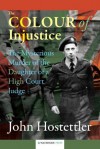 The Colour of Injustice: The Mysterious Murder of the Daughter of a High Court Judge - John Hostettler