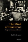 The Mind of Gladstone: Religion, Homer, and Politics - David W. Bebbington