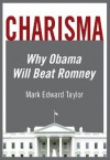 Charisma: Why Obama Will Beat Romney - Mark Edward Taylor