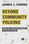 Beyond Community Policing: From Early American Beginnings to the 21st Century - James J. Chriss