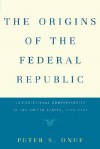 The Origins of the Federal Republic: Jurisdictional Controversies in the United States, 1775-1787 - Peter S. Onuf