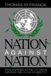 Nation Against Nation: What Happened to the U.N. Dream and What the U.S. Can Do about It - Thomas M. Franck