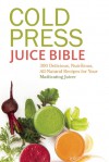 Cold Press Juice Bible: 300 Delicious, Nutritious, All-Natural Recipes for Your Masticating Juicer - Lisa Sussman