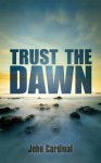 Trust the Dawn - John Cardinal