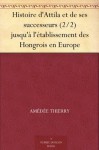 Histoire d'Attila et de ses successeurs (2/2) jusqu'à l'établissement des Hongrois en Europe - Amédée Thierry