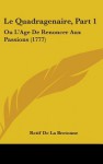 Le Quadragenaire, Part 1: Ou L'Age de Renoncer Aux Passions (1777) - Nicolas-Edmé Restif de la Bretonne