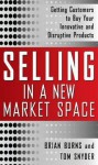 Selling in a New Market Space: Getting Customers to Buy Your Innovative and Disruptive Products - Brian Burns, Tom Snyder