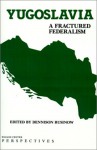 Yugoslavia, A Fractured Federalism - Dennison Rusinow