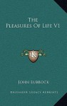 The Pleasures of Life V1 - John Lubbock
