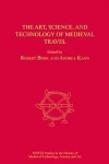 The Art, Science, And Technology Of Medieval Travel - Robert A. Kann, Andrea Kann