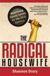 The Radical Housewife: Redefining Family Values for the 21st Century - Shannon Drury