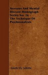 Nervous and Mental Disease Monograph Series No. 26 - The Technique of Psychoanalysis - Smith Ely Jelliffe