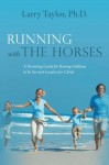 Running with the Horses: A Parenting Guide for Raising Children to be Servant-Leaders for Christ - Larry Taylor