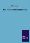 Drei Federn Und Der Regenbogen - Wilhelm Raabe