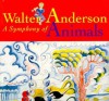 A Symphony of Animals - Walter Inglis Anderson, Mary Anderson Pickard