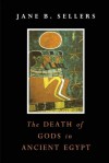 The Death of Gods in Ancient Egypt - Jane B. Sellers