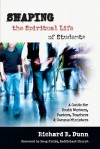 Shaping the Spiritual Life of Students: A Guide for Youth Workers, Pastors, Teachers & Campus Ministers - Richard R. Dunn