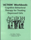 'ACTION' Workbook: Cognitive-Behavioral Therapy for Treating Depressed Girls - Kevin D. Stark, J. Simpson, S. Schnoebelen, J. Hargrave, J. Molnar, & R. Glen