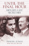 Until the Final Hour: Hitler's Last Secretary - Traudl Junge, Melissa Müller