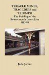 Treacle Mines, Tragedies and Triumph: The Building of the Bournemouth Direct Line 1883-88 - Jude James