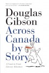 Across Canada by Story: A Coast-to-Coast Literary Adventure - Douglas Gibson