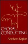 Choral Conducting - Abraham Kaplan