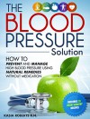 Blood Pressure Solution: How To Prevent And Manage High Blood Pressure Using Natural Remedies Without Medication - Kasia Roberts RN