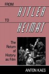 From Hitler to Heimat: The Return of History as Film - Anton Kaes