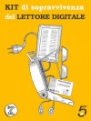 Kit di sopravvivenza del lettore digitale - Giulio Blasi, Lucio Bragagnolo, Sindacato Strade, Silvia Surano, Laura Testoni, Andrea Zanni, Luisa Capelli, Enrico Colombini, Livio Mondini, Ivan Rachieli, Giovanni Maria Riccio, Ciccio Rigoli, Giovanna Sissa, Giorgio Spedicato