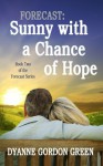 Forecast: Sunny with a Chance of Hope: Book Two of the Forecast Series - Dyanne Gordon Green