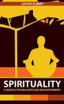 Spirituality: A Search for Balance and Enlightenment: Spiritual Health and Wellness (Spirituality and Wellness) - Justin Albert