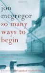 So Many Ways To Begin - Jon McGregor