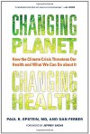 Changing Planet, Changing Health: How the Climate Crisis Threatens Our Health and What We Can Do about It - Paul R. Epstein, Jeffrey Sachs